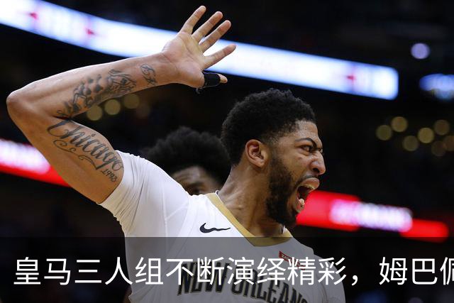 皇马三人组不断演绎精彩，姆巴佩成穆帅的“超级C罗